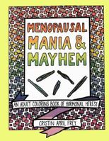 Menopausal Mania & Mayhem: An Adult Coloring Book of Hormonal Heresy 1539137546 Book Cover