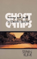 Ghost Camps: Memory and Myth on Canada's Frontiers 0920897657 Book Cover
