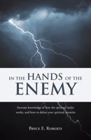 In The Hands of the Enemy: Increase knowledge of how the spiritual realm works, and how to defeat your spiritual enemies. 1685260535 Book Cover