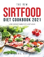 The New Sirtfood Diet Cookbook 2021: Lose Weight, Burn Fat & Get Lean null Book Cover