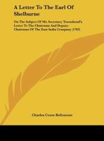 A Letter to the Earl of Shelburne: On the Subject of Mr. Secretary Townshend's Letter to the Chairman and Deputy-Chairman of the East India Company 1104595966 Book Cover