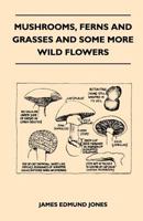 Mushrooms, Ferns and Grasses and Some More Wild Flowers 1013331397 Book Cover