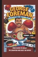 GEORGE FOREMAN BIOGRAPHY FOR YOUNG FANS: FROM GLOVES TO GRILLS— THE CHAMPION WHO BUILT AN EMPIRE B0DQTC9G11 Book Cover