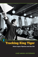 Tracking King Tiger: Reies López Tijerina and the FBI 161186335X Book Cover