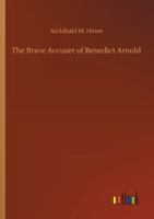 The Brave Accuser of Benedict Arnold 3752318082 Book Cover