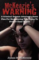 McKenzie's Warning: A Criminal Defense Attorney's Game Plan for Empowering Your Teens to Protect Their Rights 1934185531 Book Cover