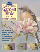 Painting Garden Birds With Sherry C. Nelson (Decorative Painting) 0891347712 Book Cover