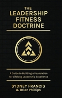 The Leadership Fitness Doctrine: A Guide to Building a Foundation for Lifelong Leadership Excellence B0GWH4SD56 Book Cover