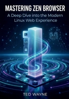 Mastering Zen Browser: A Deep Dive into the Modern Linux Web Experience B0GJPXQKWV Book Cover