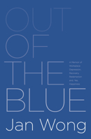 Out of the Blue: A Memoir of Workplace Depression, Recovery, Redemption and, Yes, Happiness 0987868500 Book Cover