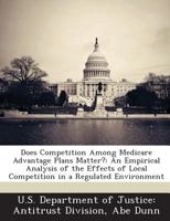 Does Competition Among Medicare Advantage Plans Matter?: An Empirical Analysis of the Effects of Local Competition in a Regulated Environment 1289049629 Book Cover