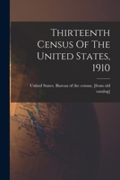 Thirteenth Census of the United States, 1910 (Classic Reprint) 1019281421 Book Cover