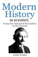 Modern History in 50 Events: From the Industrial Revolution to the Present 1532815298 Book Cover