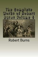 The Complete Works of Robert Burns Part Four 1417942509 Book Cover