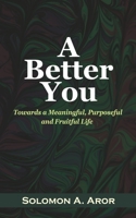 A Better You: Towards a Meaningful, Purposeful and Fruitful Life 9784991594 Book Cover