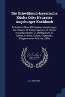 Die Schwäbisch-bayerische Küche Oder Neuestes Augsburger Kochbuch: Enthaltend Über 900 Speisezubereitungen, Als: Fleisch- U. Fasten-speisen, D. Feinen 1377279707 Book Cover