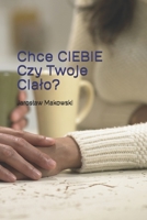 Czy on chce CIEBIE… czy Twoje CIAŁO? B0GNLZXR7W Book Cover