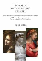Leonardo, Michelangelo, Raphael: The Spiritual and Cultural Foundations of the Italian Renaissance B0F94JYPNJ Book Cover