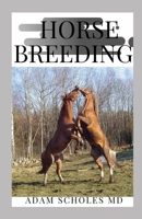 Horse Breeding: The Perfect Guide On How To Breed Your Horse 1658373561 Book Cover