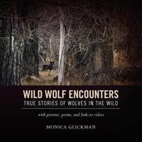 Wild Wolf Encounters: True Stories of Wolves in the Wild with pictures, poems, and links to videos 1468198033 Book Cover