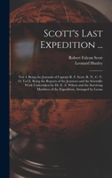 Scott's Last Expedition ...: Vol. I. Being the Journals of Captain R. F. Scott, R. N., C. V. O. Vol Ii. Being the Reports of the Journeys and the S 1015609783 Book Cover