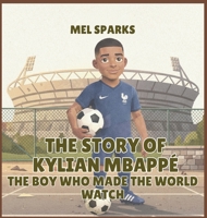 The Story of Kylian Mbappé: The Boy Who Made the World Watch (Biography of Achievers for Kids Series 2) B0H531PZV3 Book Cover