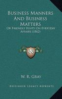 Business Manners And Business Matters: Or Friendly Hints On Everyday Affairs 1164593676 Book Cover