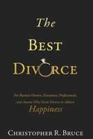 The Best Divorce: For Business Owners, Executives, Professionals, & Anyone Who Needs Divorce to Achieve Happiness 0997531606 Book Cover