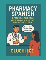 Pharmacy Spanish: A Practical Guide for Medication Counseling and Patient Safety B0F9WR6NWS Book Cover