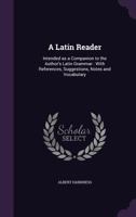 A Latin Reader Intended as a Companion to the Author's Latin Grammar: With References, Suggestions, Notes, and Vocabulary 1014267765 Book Cover