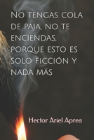 No tengas cola de paja, no te enciendas, porque esto es solo ficción y nada más (Spanish Edition) B0G9NF6GW9 Book Cover