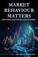 Market Behaviour Matters - Understanding Candlesticks And Charts For Beginners 9375427455 Book Cover