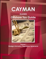 Cayman Islands Offshore Tax Guide Volume 1 Strategic Information, Regulations, Agreements 143300609X Book Cover