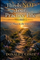 This Is NOT Your Practice Life: Volume II: Your Place in the Universe B0H1WLK5VB Book Cover