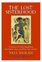 The Lost Sisterhood: The Return of Mary Magdalene, The Mother Mary, and Other Holy Women 1893641023 Book Cover