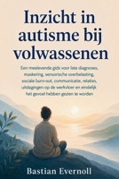 Inzicht in autisme bij volwassenen: Een meelevende gids voor late diagnoses, maskering, sensorische overbelasting, sociale burn-out, communicatie, ... hebben gezien te worden (Dutch Edition) B0H9KP4C22 Book Cover
