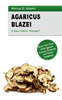 Agaricus Blazei - A New Cancer Therapy?: Grow Your Own Help Against Cancer, Diabetes and Other Problems 3753457671 Book Cover