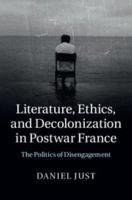 Literature, Ethics, and Decolonization in Postwar France: The Politics of Disengagement 1107474868 Book Cover