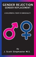 Gender Rejection / Gender Replacement: A Developmental Theory of Homosexuality 1479313947 Book Cover
