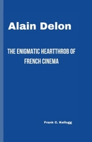 ALAIN DELON: The Enigmatic Heartthrob of French Cinema B0CW1DR7FX Book Cover