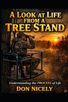 A Look at Life From A Tree Stand: Life's Adventurous Insights That Are Gained From The Tree Stand B0H25WGWVT Book Cover