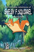 The Complete Adventures of Shelby F. Squirrel and Friends 099374785X Book Cover