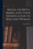 Moles, or Birth-marks, and Their Signification to Man and Woman 1015251781 Book Cover