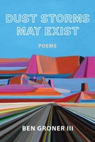 Dust Storms May Exist: Poems 1956440852 Book Cover