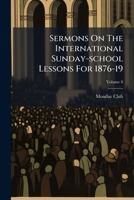 Sermons On The International Sunday-school Lessons For 1876-19: 1st - Series, Volume 8 1248636422 Book Cover