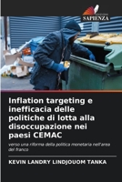 Inflation targeting e inefficacia delle politiche di lotta alla disoccupazione nei paesi CEMAC: verso una riforma della politica monetaria nell'area del franco 6205718790 Book Cover