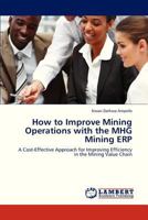 How to Improve Mining Operations with the MHG Mining ERP: A Cost-Effective Approach for Improving Efficiency in the Mining Value Chain 3845433272 Book Cover