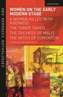 Women on the Early Modern Stage: A Woman Killed with Kindness, the Tamer Tamed, the Duchess of Malfi, the Witch of Edmonton 1408182319 Book Cover