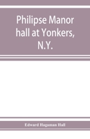 Philipse manor hall at Yonkers, N.Y.; the site, the building and its occupants 9353927072 Book Cover