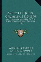 Sketch of the Life of Rev. John Crummer, 1816-1890: An Itinerant Minister of the Methodist Episcopal Church 1146417349 Book Cover